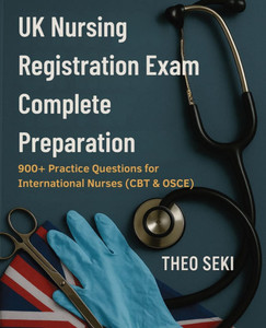 UK Nursing Registration Exam Complete Preparation: 900+ Practice Questions for International Nurses (CBT & OSCE)