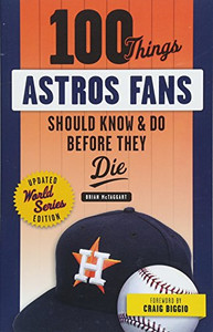 100 Things Astros Fans Should Know & Do Before They Die (World Series Edition) (100 Things...Fans Should Know) 100 Things Astros Fans Should Know & Do Before They Die (World Series Edition) (100 Things...Fans Should Know)