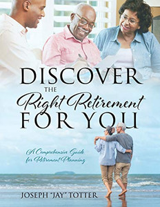 Discover the Right Retirement for You : A Comprehensive Guide for Retirement Planning
