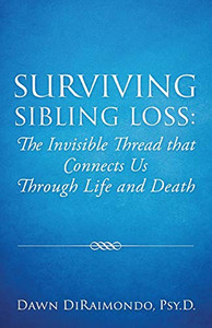 Surviving Sibling Loss : The Invisible Thread that Connects Us Through Life and Death Surviving Sibling Loss : The Invisible Thread that Connects Us Through Life and Death