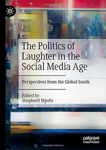 The Politics of Laughter in the Social Media Age : Perspectives from the Global South The Politics of Laughter in the Social Media Age : Perspectives from the Global South