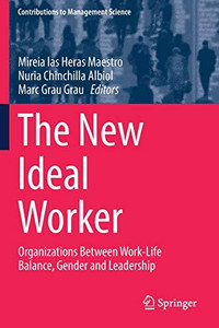 The New Ideal Worker : Organizations Between Work-life Balance, Gender and Leadership The New Ideal Worker : Organizations Between Work-life Balance, Gender and Leadership