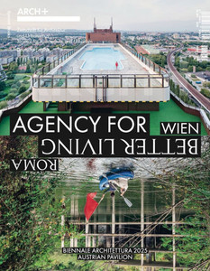 Arch+ Wien/Roma: Agency for Better Living: The Austrian Pavilion at the 2025 Venice Architecture Biennale