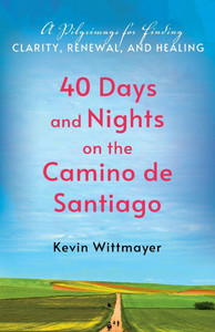 40 Days and Nights on the Camino de Santiago: A Pilgrimage for Finding Clarity, Renewal, and Healing