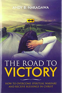 The Road to Victory : How to Overcome Spiritual Warfare and Receive Blessings in Christ The Road to Victory : How to Overcome Spiritual Warfare and Receive Blessings in Christ