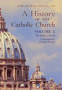 A History of the Catholic Church : Vol.2: The Modern Period Contemporary Church History