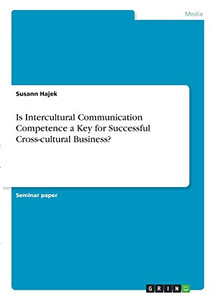 Is Intercultural Communication Competence a Key for Successful Cross-cultural Business? Is Intercultural Communication Competence a Key for Successful Cross-cultural Business?