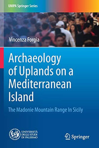 Archaeology of Uplands on a Mediterranean Island : The Madonie Mountain Range In Sicily Archaeology of Uplands on a Mediterranean Island : The Madonie Mountain Range In Sicily