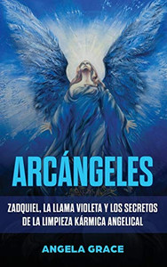 Arcßngeles : Zadquiel, la Llama Violeta Y Los Secretos de la Limpieza Kßrmica Angelical Arcßngeles : Zadquiel, la Llama Violeta Y Los Secretos de la Limpieza Kßrmica Angelical