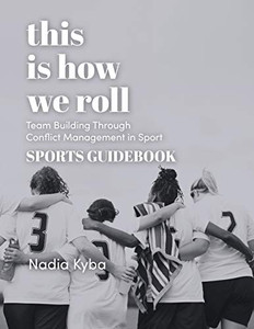 This Is How We Roll Sports Guidebook : Team Building Through Conflict Management in Sport This Is How We Roll Sports Guidebook : Team Building Through Conflict Management in Sport