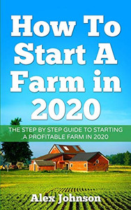 How to Start a Farm In 2020 : The Step by Step Guide to Starting a Profitable Farm In 2020