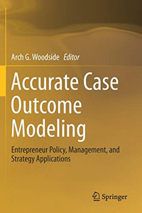 Accurate Case Outcome Modeling : Entrepreneur Policy, Management, and Strategy Applications Accurate Case Outcome Modeling : Entrepreneur Policy, Management, and Strategy Applications
