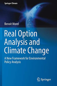Real Option Analysis and Climate Change : A New Framework for Environmental Policy Analysis Real Option Analysis and Climate Change : A New Framework for Environmental Policy Analysis