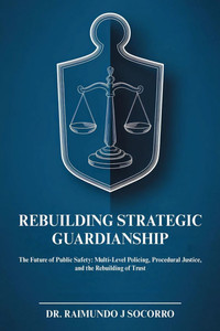 Rebuilding Strategic Guardianship: The Future of Public Safety: Multi-Level Policing, Procedural Justice, and the Rebuilding of Trust