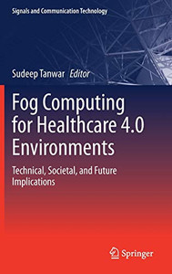 Fog Computing for Healthcare 4.0 Environments : Technical, Societal, and Future Implications Fog Computing for Healthcare 4.0 Environments : Technical, Societal, and Future Implications
