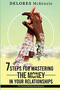 7 Steps for Mastering the Money in Your Relationships : The Financial Relationship Blueprint 7 Steps for Mastering the Money in Your Relationships : The Financial Relationship Blueprint