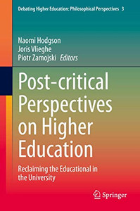 Post-critical Perspectives on Higher Education : Reclaiming the Educational in the University Post-critical Perspectives on Higher Education : Reclaiming the Educational in the University