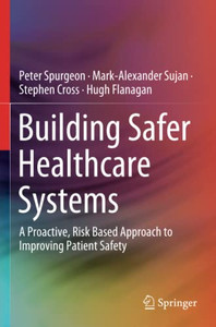 Building Safer Healthcare Systems : A Proactive, Risk Based Approach to Improving Patient Safety Building Safer Healthcare Systems : A Proactive, Risk Based Approach to Improving Patient Safety