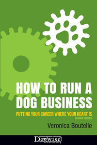 How to Run a Dog Business: Putting Your Career Where Your Heart Is, 2nd Edition