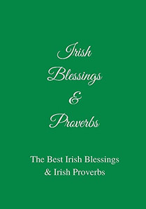 Irish Blessings & Proverbs : The Best Irish Blessings & Irish Proverbs (A Great Irish Gift Idea!)