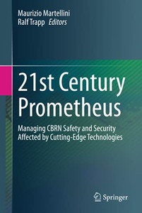 21st Century Prometheus : Managing CBRN Safety and Security Affected by Cutting-Edge Technologies
