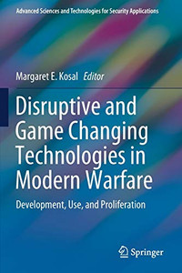 Disruptive and Game Changing Technologies in Modern Warfare : Development, Use, and Proliferation Disruptive and Game Changing Technologies in Modern Warfare : Development, Use, and Proliferation