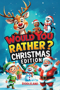 Would You Rather? Christmas Edition: A Hilarious Holiday Book Full of Funny Questions, Silly Scenarios, and North Pole Adventures - The Perfect Christ