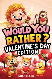 Would You Rather? Valentine's Day Edition: A Sweet and Silly Game Book Full of Funny Questions, Candy-Filled Cupid Chaos, and Heart-Popping Laughs - T