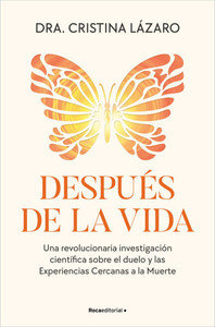 Después de la Vida. Una Revolucionaria Investigación Científica Sobre El Duelo Y Las Experiencias Cercanas a la Muerte / After Life