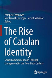 The Rise of Catalan Identity : Social Commitment and Political Engagement in the Twentieth Century The Rise of Catalan Identity : Social Commitment and Political Engagement in the Twentieth Century