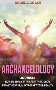 Archangelology : Jophiel, How To Burst With Creativity, Grow From The Past, & Skyrocket Your Beauty Archangelology : Jophiel, How To Burst With Creativity, Grow From The Past, & Skyrocket Your Beauty