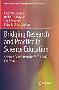 Bridging Research and Practice in Science Education : Selected Papers from the ESERA 2017 Conference Bridging Research and Practice in Science Education : Selected Papers from the ESERA 2017 Conference