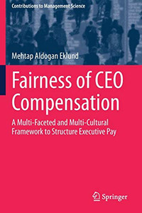 Fairness of CEO Compensation : A Multi-Faceted and Multi-Cultural Framework to Structure Executive Pay Fairness of CEO Compensation : A Multi-Faceted and Multi-Cultural Framework to Structure Executive Pay