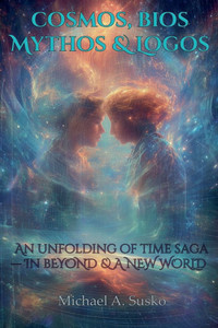 Cosmos, Bios, Mythos & Logos: An Unfolding of Time Saga-in Beyond and a New World