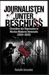 Journalisten unter Beschuss: Chroniken der Repression in Maduros Venezuela 2024-2025