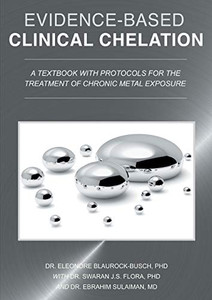 Evidence-Based Clinical Chelation : A Textbook with Protocols for the Treatment of Chronic Metal Exposure Evidence-Based Clinical Chelation : A Textbook with Protocols for the Treatment of Chronic Metal Exposure