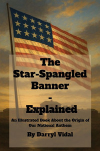 The Star-Spangled Banner - Explained: An Illustrated Book About the Origin of Our National Anthem