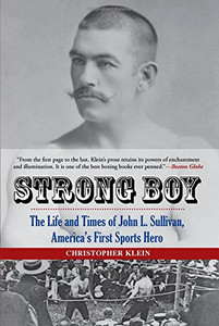 Strong Boy: The Life and Times of John L. Sullivan, America's First Sports Hero