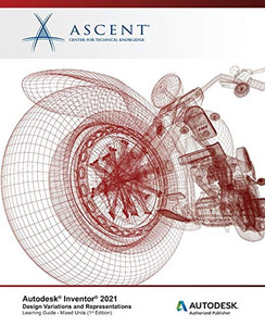 Autodesk Inventor 2021 : Design Variations and Representations (Mixed Units): Autodesk Authorized Publisher