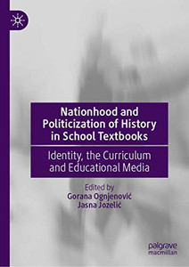 Nationhood and Politicization of History in School Textbooks : Identity, the Curriculum and Educational Media Nationhood and Politicization of History in School Textbooks : Identity, the Curriculum and Educational Media