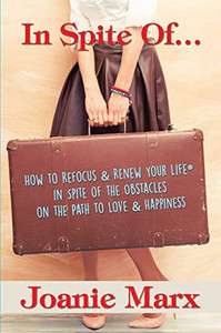 In Spite Of... : How to Refocus & Renew Your Life(R) in Spite of the Obstacles on the Path to Love & Happiness