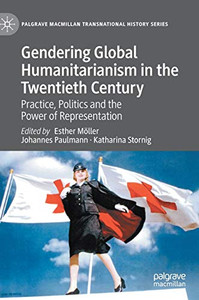 Gendering Global Humanitarianism in the Twentieth Century : Practice, Politics and the Power of Representation Gendering Global Humanitarianism in the Twentieth Century : Practice, Politics and the Power of Representation