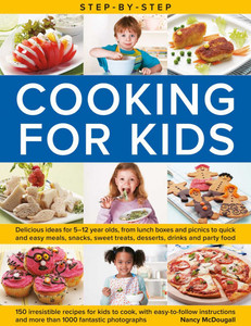 Step-By-Step Cooking for Kids: Delicious Ideas for 5-12 Year Olds, from Lunch Boxes and Picnics to Quick and Easy Meals, Sweet Treats, Desserts, Drink