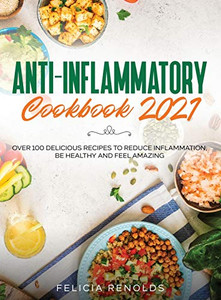 Anti-Inflammatory Cookbook 2021 : Over 100 Delicious Recipes to Reduce Inflammation, Be Healthy and Feel Amazing Anti-Inflammatory Cookbook 2021 : Over 100 Delicious Recipes to Reduce Inflammation, Be Healthy and Feel Amazing