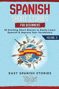 Spanish Short Stories for Beginners : 20 Exciting Short Stories to Easily Learn Spanish & Improve Your Vocabulary