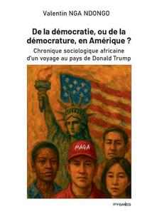 De la démocratie, ou de la démocrature, en Amérique ?: Chronique sociologique africaine d'un voyage au pays de Donald Trump