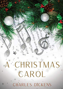 A Christmas Carol: A Christmas Carol in Prose, Being a Ghost-Story of Christmas, a 1843 Novella by Charles Dickens