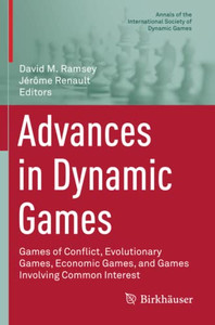 Advances in Dynamic Games : Games of Conflict, Evolutionary Games, Economic Games, and Games Involving Common Interest Advances in Dynamic Games : Games of Conflict, Evolutionary Games, Economic Games, and Games Involving Common Interest