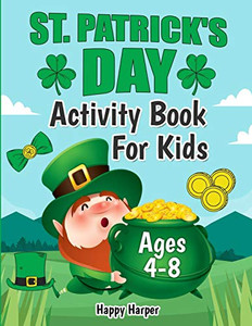 St. Patrick's Day Activity Book : The Fun and Lucky St. Patrick's Day Coloring and Activity Gift Book For Kids Ages 4-8 St. Patrick's Day Activity Book : The Fun and Lucky St. Patrick's Day Coloring and Activity Gift Book For Kids Ages 4-8