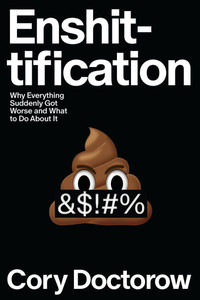 Enshittification: Why Everything Suddenly Got Worse and What to Do about It